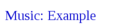 Music: Example